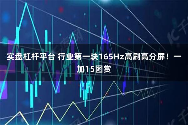 实盘杠杆平台 行业第一块165Hz高刷高分屏！一加15图赏